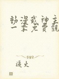 动漫武神主宰第一季免费观看全集