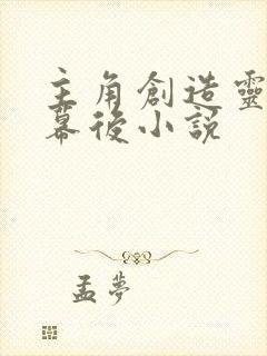 主角创造灵异的幕后小说