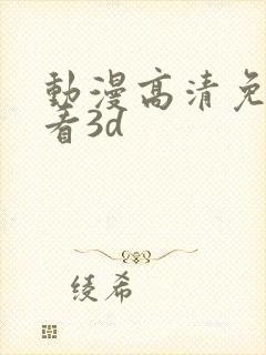 动漫高清免费观看3d