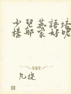 少儿英语培训机构哪家好呢