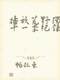 播放荒野独居第十一季纪录片平台