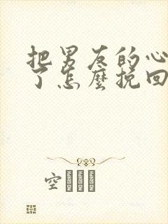 把男友的心伤透了怎么挽回