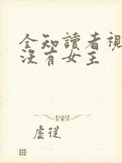 全知读者视角有没有女主