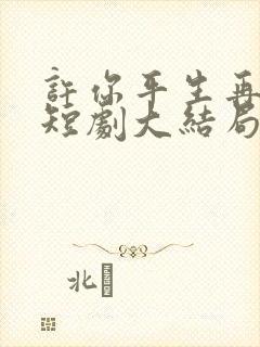 许你平生再无我短剧大结局