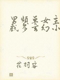 男频单女主感情戏多玄幻小说