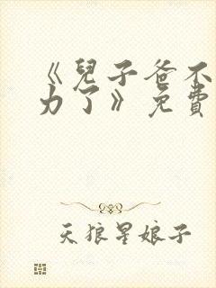 《儿子爸不想努力了》免费