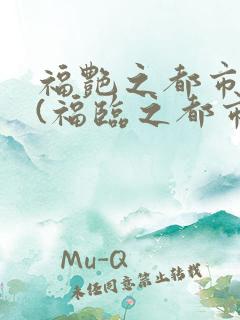 福艳之都市后宫(福临之都市逍遥)