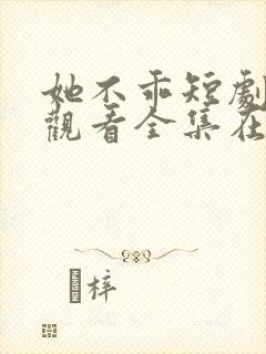 她不乖短剧免费观看全集在线播放