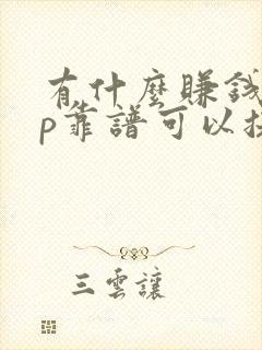 有什么赚钱app靠谱可以提