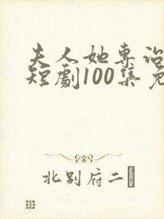 夫人她专治不服短剧100集免费观看