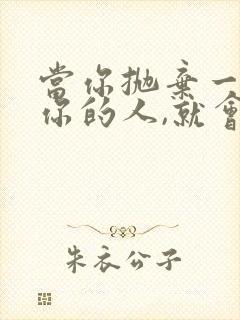 当你抛弃一个爱你的人,就会遇到