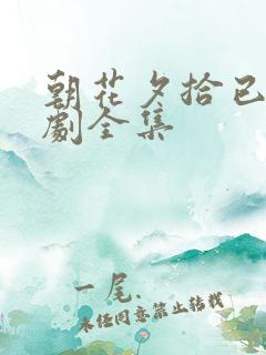 朝花夕拾已迟短剧全集