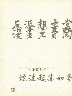 反派想要当女主漫画免费阅读