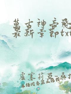 万古神帝飞天鱼最新章节txt下载