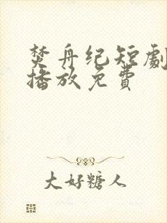 焚舟纪短剧全集播放免费