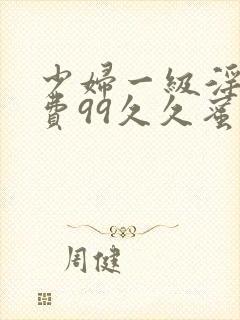 少妇一级淫片免费99久久蜜av