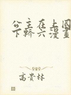 公主在上国师请下轿六漫画免费