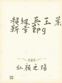 超级兵王叶谦最新章节g