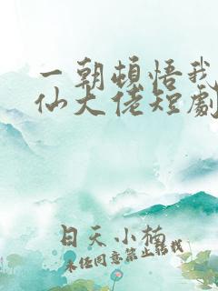 一朝顿悟我成剑仙大佬短剧免费观看