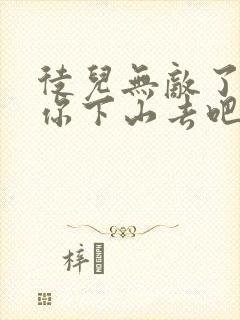 徒儿无敌了,求你下山去吧免费完整版