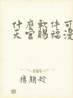 什么软件可以看天官赐福漫画免费