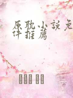 原耽小说免费软件推荐