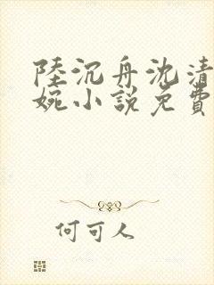 陆沉舟沈清欢宋婉小说免费阅读最新