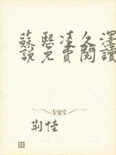 苏熙凌久泽的小说免费阅读无弹窗