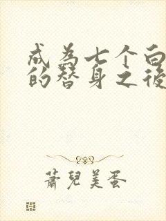 成为七个白月光的替身之后免费阅读全文