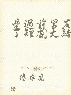 爱过前男友别哭了短剧大结局