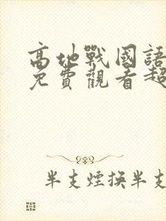 高地战国语完整免费观看超清完整