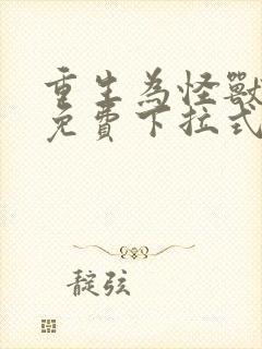 重生为怪兽漫画免费下拉式