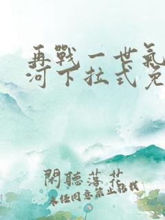 再战一世气冲星河下拉式免费观看