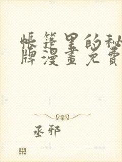 帐篷里的秘密头牌漫画免费完整版