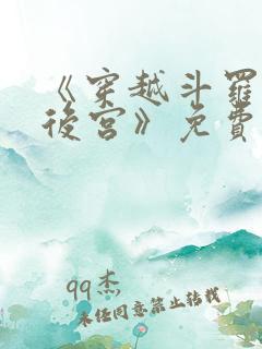 《穿越斗罗超神后宫》免费阅读