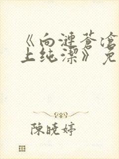 《向涟苍沧士献上纯洁》免费观看