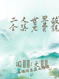 二人世界拔萝卜全集免费观看