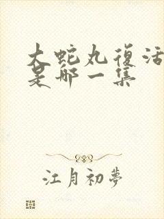 大蛇丸复活火影是哪一集