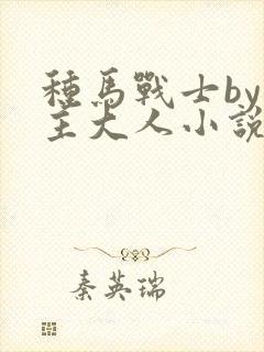 种马战士by男主大人小说免费阅读