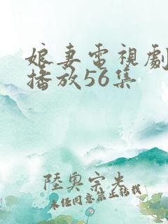 娘妻电视剧全集播放56集