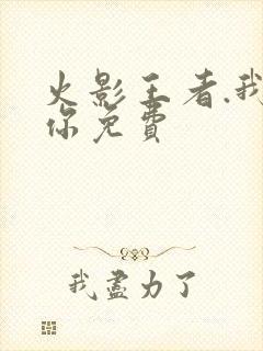 火影王者.我爱你免费