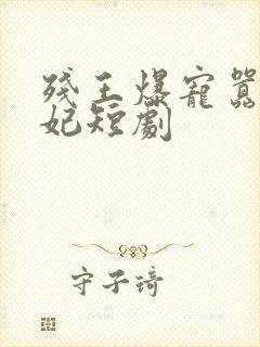 残王爆宠嚣张医妃短剧