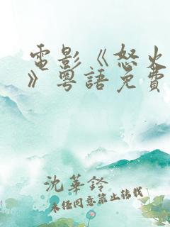 电影《怒火漫延》粤语免费观看全集