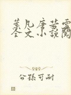 叶凡唐若雪免费全文小说阅读