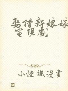 娶错新娘嫁对郎 电视剧