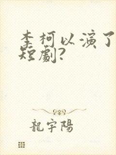 李柯以演了哪些短剧?