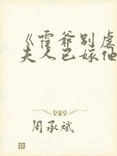 《霍爷别虐了,夫人已嫁他人了》