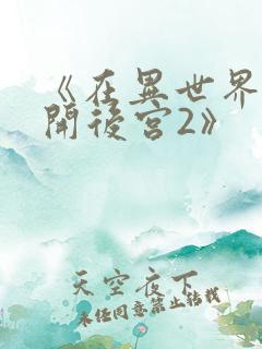 《在异世界迷宫开后宫2》