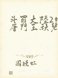 斗罗大陆2绝世唐门王秋儿献祭