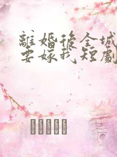 离婚后全城千金要嫁我短剧免费观看